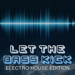 Let The Bass Kick - Electro House Edition