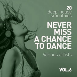 Never Miss a Chance to Dance (20 Deep-House Smoothies), Vol. 6