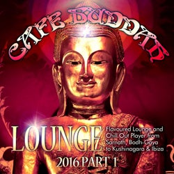 Cafe Buddah Lounge 2016, Pt. 1 (Flavoured Lounge and Chill out Player from Sarnath, Bodh-Gaya to Kushinagara & Ibiza)
