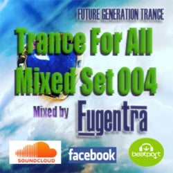 TRANCE FOR ALL - MIXED SET 004 - 14SEPT2018