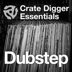 Crate Digger Essentials: Dubstep