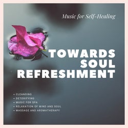 Towards Soul Refreshment (Music For Self-Healing, Cleansing, Detoxifying, Relaxation Of Mind And Soul) (Music For Spa, Massage And Aromatherapy)