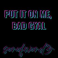 Put It on Me, Bad Gyal