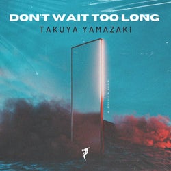 Don't Wait Too Long