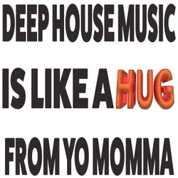 Deep House Music Is Like a Hug from Yo Momma
