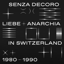Senza Decoro: Liebe + Anarchia / Switzerland 1980-1990