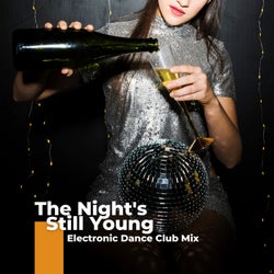 The Night's Still Young: Electronic Dance Club Mix