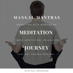 Mangal Mantras - Meditation Journey (Music For Self Meditation, Temple Meditation, Relaxation, Healing, Chakra Healing, Spiritual Awakening)