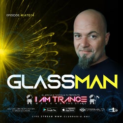 I AM TRANCE - 074 (SELECTED BY GLASSMAN)