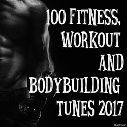 100 Fitness, Workout and Bodybuilding Tunes 2017
