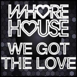 Whore House We Got The Love