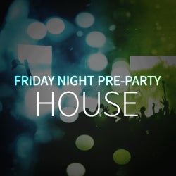 Friday Night Pre-Party: House