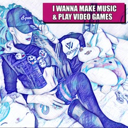 I Wanna Make Music & Play Video Games