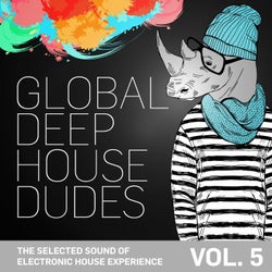 Global Deep House Dudes, Vol. 5 (The Selected Sound Of Electronic House Experience)