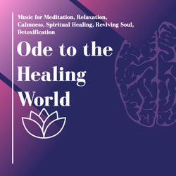 Ode To The Healing World (Music For Meditation, Relaxation, Calmness, Spiritual Healing, Reviving Soul, Detoxification)