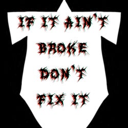 If It Aint Broke Dont Fix It