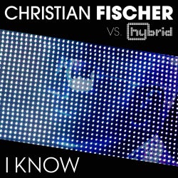 I Know (Christian Fischer vs. Hybrid)