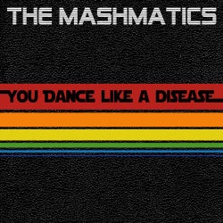 The Mashmatics - You Dance Like A Disease