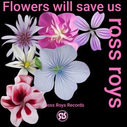 Flowers Will Save Us