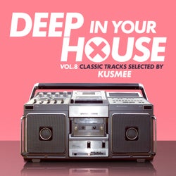 Deep in Your House - Vol 8 - Classic Hits Selected by KUSMEE