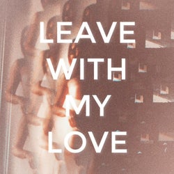 Leave With My Love