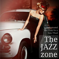The Jazz Zone Sophisticated Jazz Music for a Sexy Mood