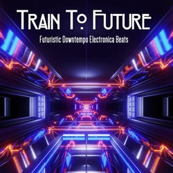 Train To Future (Futuristic Downtempo Electronica Beats)