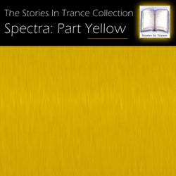 The Stories In Trance Collection: Spectra, Pt. Yellow
