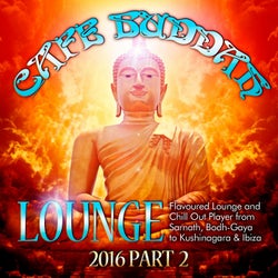 Cafe Buddah Lounge 2016, Pt. 2 (Flavoured Lounge and Chill out Player from Sarnath, Bodh-Gaya to Kushinagara & Ibiza)