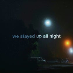 we stayed up all night