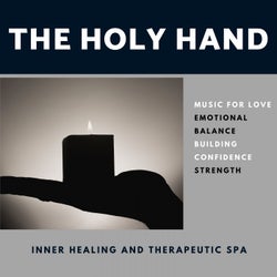 The Holy Hand (Music For Love, Emotional Balance, Building Confidence, Strength, Inner Healing And Therapeutic Spa)
