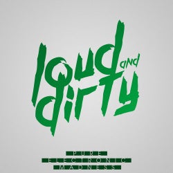 LOUD & DIRTY - Pure Electronic Madness
