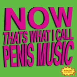 NOW THATS WHAT I CALL PENIS MUSIC