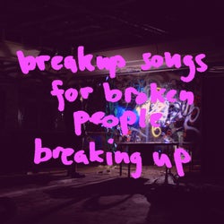 Breakup Songs for Broken People Breaking Up