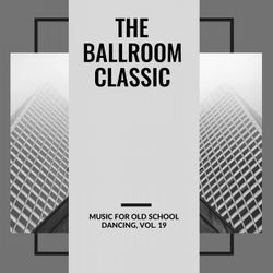 The Ballroom Classic - Music For Old School Dancing, Vol. 19
