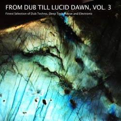 From Dub Till Lucid Dawn, Vol. 3 - Finest Selection of Dub Techno, Deep Tech House and Electronic