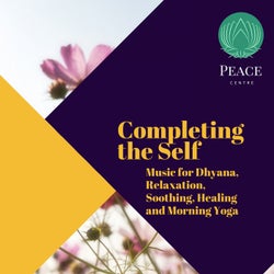Completing The Self (Music For Dhyana, Relaxation, Soothing, Healing And Morning Yoga)