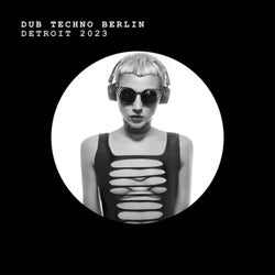Dub Techno Berlin Detroit 2023