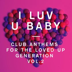 I Luv U Baby – Club Anthems For The Loved Up Generation Volume 2