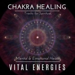 Vital Energies - Chakra Healing Tracks For Spiritual, Mental & Emotional Health
