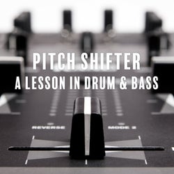 Pitch Shifter: A Lesson in Drum & Bass