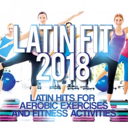Latin Fit 2018 - Latin Hits For Aerobic Exercises And Fitness Activities.