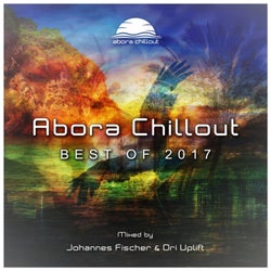 Abora Chillout: Best of 2017 (Mixed by Johannes Fischer & Ori Uplift)