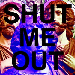 SHUT ME OUT
