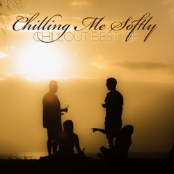 Chilling Me Softly: Chillout Best Of