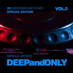 Deep And Only (20 Underground Tunes) [Special Edition], Vol. 3