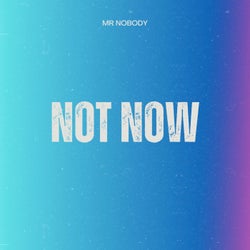 NOT NOW