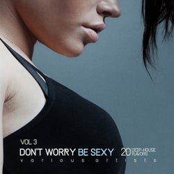 Don't Worry Be Sexy, Vol. 3 (20 Deep-House Flavors)