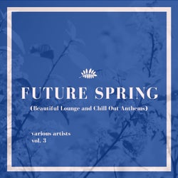 Future Spring (Beautiful Lounge and Chill out Anthems), Vol. 3