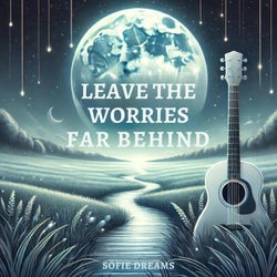 Leave The Worries Far Behind